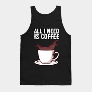 All I Need Is Coffee - Caffeine Addict Gift Tank Top